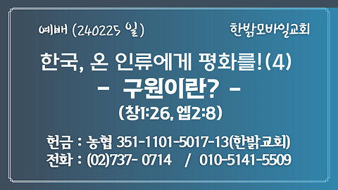 한국, 온 인류에게 평화를!(4) - 구원이란? (창1:26, 엡2:8) 240225(일) [예배] 한밝모바일교회