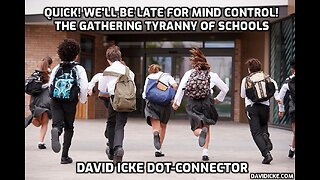 Quick! We'll Be Late For Mind Control - The Gathering Tyranny Of Schools - David Icke Dot-Connector