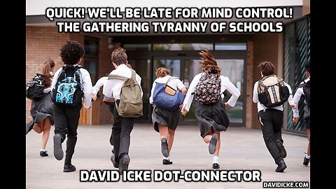 Quick! We'll Be Late For Mind Control - The Gathering Tyranny Of Schools - David Icke Dot-Connector