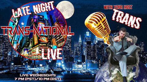 Trans-National Live Late Night Episode#1 Debut Show-Not for Betas