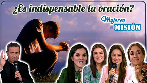 ¿Es indispensable la oración? - Mujeres en Misión