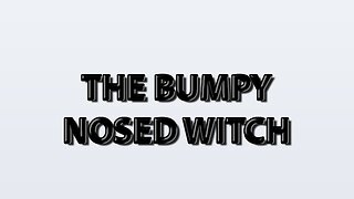 The Bumpy Nosed Witch