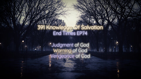 391 Knowledge Of Salvation - End Times EP74 - Judgment of God, Warning of God, Vengeance of God