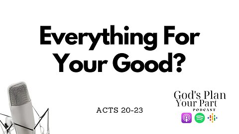 Acts 20-23 | God's Sovereignty, Paul's Faith and His Trials- All Things Work For Your Good