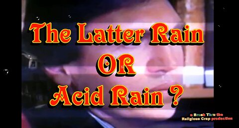 LATTER RAIN OR ACID RAIN?_Break Through Religious Crap-Pt13B