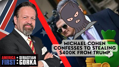 Sebastian Gorka FULL SHOW: Michael Cohen confesses to stealing $400K from Trump