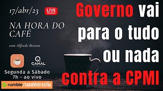 GOVERNO vai para o tudo ou nada CONTRA A CPMI!