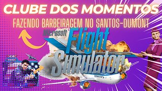 Clube dos Momentos: Fazendo Barbeiragem no Aeroporto de Santos-Dumont no Microsoft Flight Simulator
