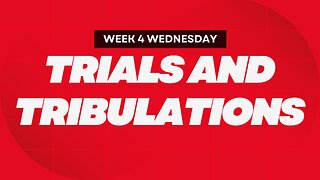 Trials and Tribulations Week 4 Wednesday