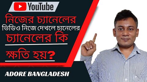 নিজের চ্যানেলের ভিডিও নিজে দেখলে চ্যানেলের কি ক্ষতি হয়?