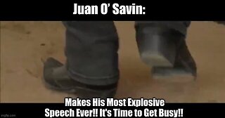 Juan O’Savin: Makes His Most Explosive Speech Ever!! It'S Time To Get Busy!!!!