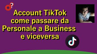 Account TikTok, da Personale a Business e viceversa -Tutorial. Spiegato Semplice!