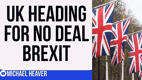 UK Now Heading For NO DEAL Brexit