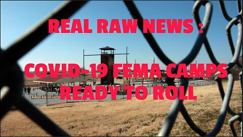 REAL RAW NEWS : COVID-19 FEMA CAMPS READY TO ROLL