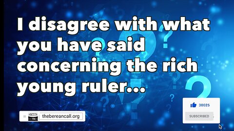 Question: I disagree with what you have said concerning the rich young ruler...