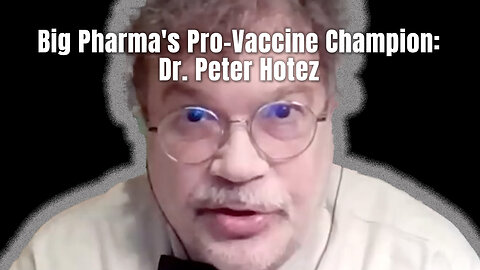 Big Pharma's Pro-Vaccine Champion: Dr. Peter Hotez