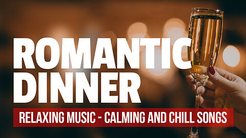 ROMANTIC DINNER - Relaxing Music | Best Music for Relaxation | Calming and Chill Song