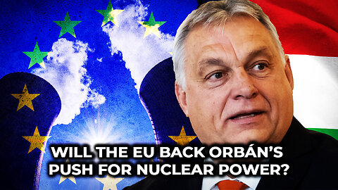 Will The EU Back Orban’s Push for Nuclear Power?