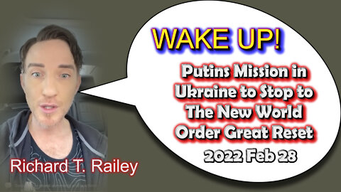 2022 Feb 28 Richard Railey Putins Mission in Ukraine to Stop to The New World Order Great Reset