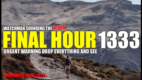 FINAL HOUR 1333 - URGENT WARNING DROP EVERYTHING AND SEE - WATCHMAN SOUNDING THE ALARM