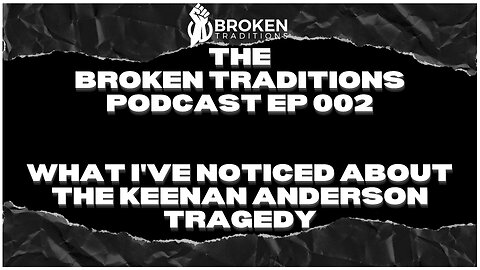 The Broken Traditions Podcast Ep 002 - What I've Noticed About the Keenan Anderson Tragedy