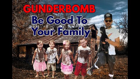 Gunderbomb (Be Good To Your Family)