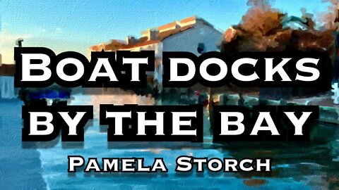 Pamela Storch - "Boat Docks by the Bay" Poem Music & Art