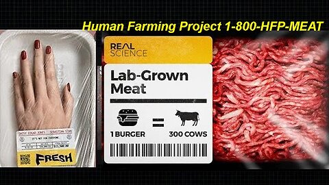Do you eat Meat? Lab Grown GMO Meat or Human Farming Project 1-800-HFP-MEAT ? [09.07.2023]