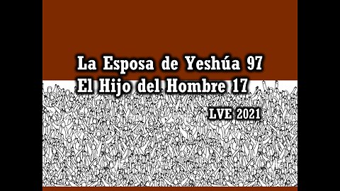 La Esposa de Yeshúa 97 - El Hijo del hombre 17