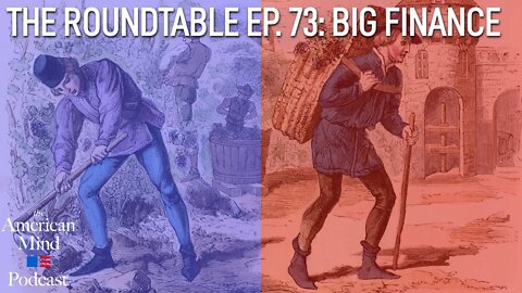 Big Finance | The Roundtable Ep. 73 by The American Mind