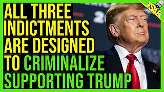 ALL THREE INDICTMENTS ARE DESIGNED TO CRIMINALIZE SUPPORTING TRUMP