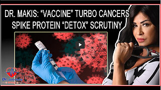 Dr. William Makis: Vaccine Turbo Cancers & Spike Protein Detox Scrutiny
