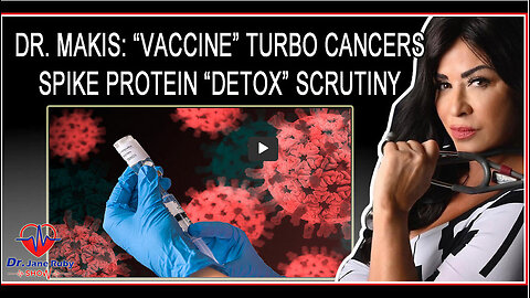 Dr. William Makis: Vaccine Turbo Cancers & Spike Protein Detox Scrutiny