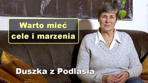 Warto mieć cele i marzenia - Duszka z Podlasia