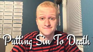 Putting Sin To Death: What God Has Been Teaching Me