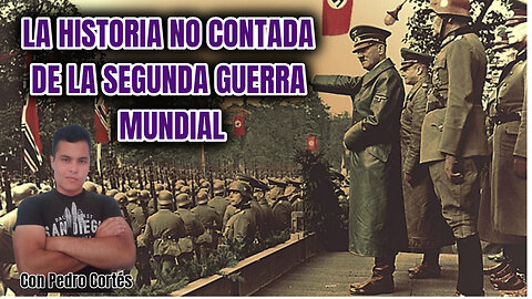 LA HISTORIA NO CONTADA DE LA SEGUNDA GUERRA MUNDIAL (Con Pedro Cortés)