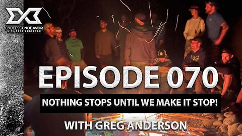 Episode 070 Nothing Stops Until We Make It Stop Endless Endeavor Podcast with Greg Anderson