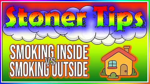 STONER TIPS #19: SMOKING INSIDE vs SMOKING OUTSIDE!