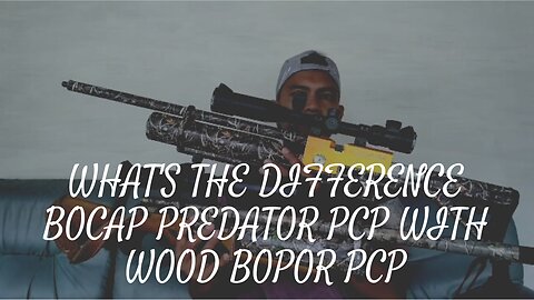 WHAT'S THE DIFFERENCE BOCAP PREDATOR PCP WITH WOOD BOPOR PCP