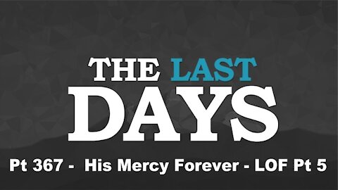 His Mercy Forever - LOF Pt 5 - The Last Days Pt 367