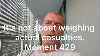 It's not about weighing actual casualties. Moment 429