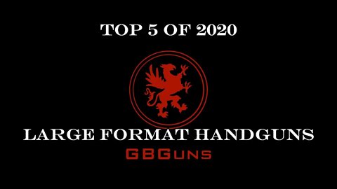 Top 5 Large Format Handguns of 2020