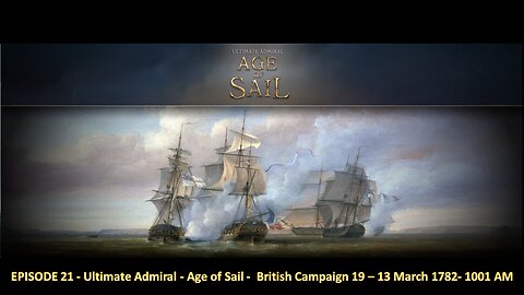 EPISODE 21 - Ultimate Admiral - Age of Sail - British Campaign 19 – 13 March 1782 - 1001 AM