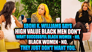 Eboni K. Williams Says "High Value Black Men Don't Want Successful Black Women" - WTF?!?