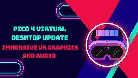 Pico 4 Virtual Desktop Update - Immersive VR Graphics and Audio