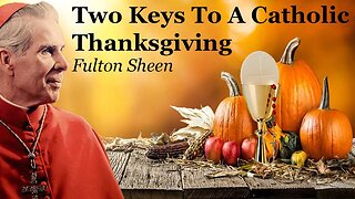 Two Keys To A Catholic Thanksgiving | Fulton Sheen