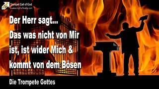 09.06.2010 🎺 Der Herr sagt... Was nicht von Mir ist, ist wider Mich und kommt von dem Bösen