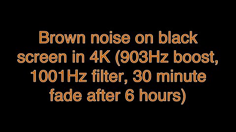 Brown noise on black screen in 4K (903Hz boost, 1001Hz filter, 30 minute fade after 6 hours)