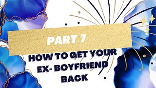 Part 7 How to get your ex boyfriend back