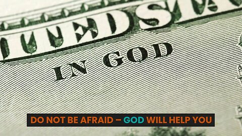 DO NOT BE AFRAID – GOD WILL HELP YOU